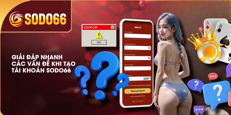 Giải đáp nhanh các vấn đề khi tạo tài khoản SODO66 