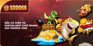 Bắn Cá Thần Tài SODO66 Nhịp Chơi Nhanh, Săn Thưởng X500