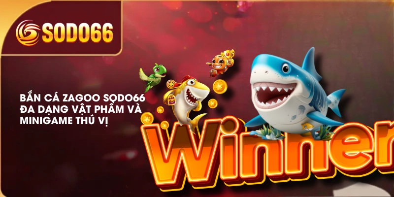Bắn Cá Zagoo SODO66 Đa Dạng Vật Phẩm Và Minigame Thú Vị 3 Bắn Cá Zagoo SODO66 Đa Dạng Vật Phẩm Và Minigame Thú Vị