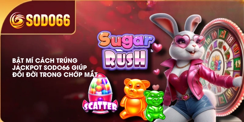 Bật Mí Cách Trúng Jackpot SODO66 Giúp Đổi Đời Trong Chớp Mắt