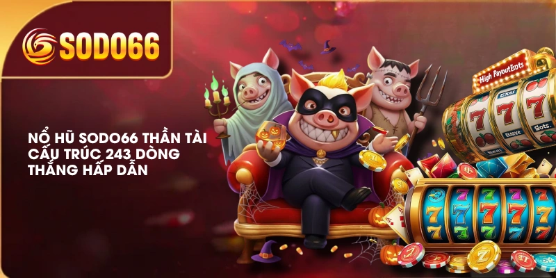 Nổ hũ SODO66 Thần Tài cấu trúc 243 dòng thắng hấp dẫn