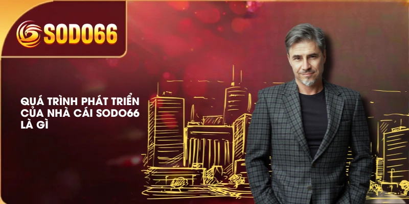 Giới Thiệu Nhà Cái SODO66 Là Gì? Điểm Đến Giải Trí An Toàn 2 Quá trình phát triển của nhà cái SODO66 là gì
