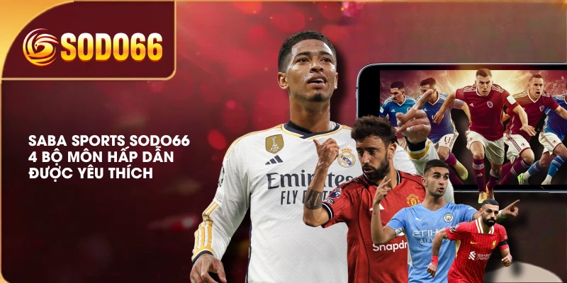 SABA Sports SODO66 | 4 Bộ Môn Hấp Dẫn, Được Yêu Thích