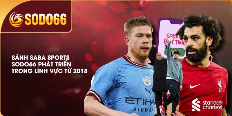 Sảnh SABA Sports SODO66 phát triển trong lĩnh vực từ 2018