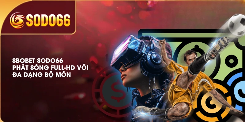 SBOBET SODO66 Phát Sóng Full-HD Với Đa Dạng Bộ Môn 1 SBOBET SODO66 Phát Sóng Full-HD Với Đa Dạng Bộ Môn