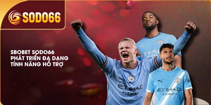 SBOBET SODO66 Phát Sóng Full-HD Với Đa Dạng Bộ Môn 4 SBOBET SODO66 phát triển đa dạng tính năng hỗ trợ