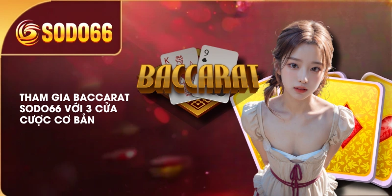 Baccarat SODO66 Dễ Tham Gia Và Những Tính Năng Hỗ Trợ 2 Tham gia Baccarat SODO66 với 3 cửa cược cơ bản