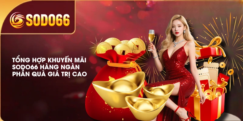 Tổng Hợp Khuyến Mãi SODO66 Hàng Ngàn Phần Quà Giá Trị Cao 1 Tổng Hợp Khuyến Mãi SODO66 Hàng Ngàn Phần Quà Giá Trị Cao