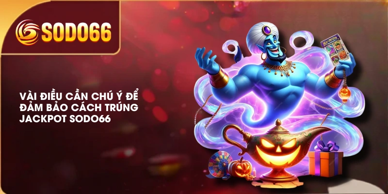 Vài điều cần chú ý để đảm bảo cách trúng Jackpot SODO66